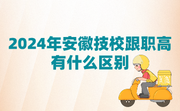 2024年安徽技校跟職高有什么區別?