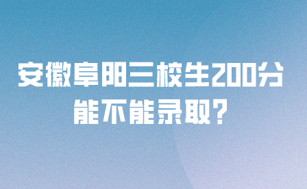 安徽阜陽三校生200分能不能錄取?