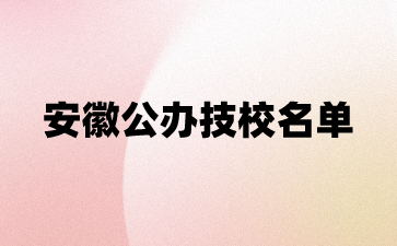 安徽公辦技校名單