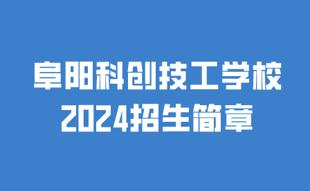 阜陽科創(chuàng)技工學(xué)校2024招生簡章