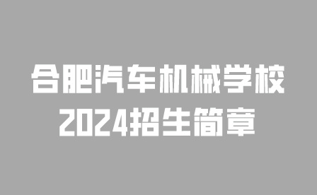 合肥汽車機械學(xué)校2024招生簡章