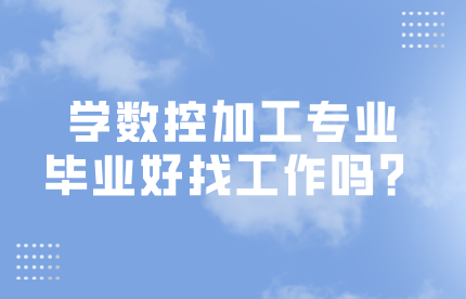學數控加工專業畢業好找工作嗎？