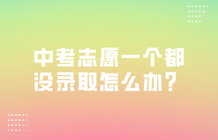 中考志愿一個都沒錄取怎么辦？