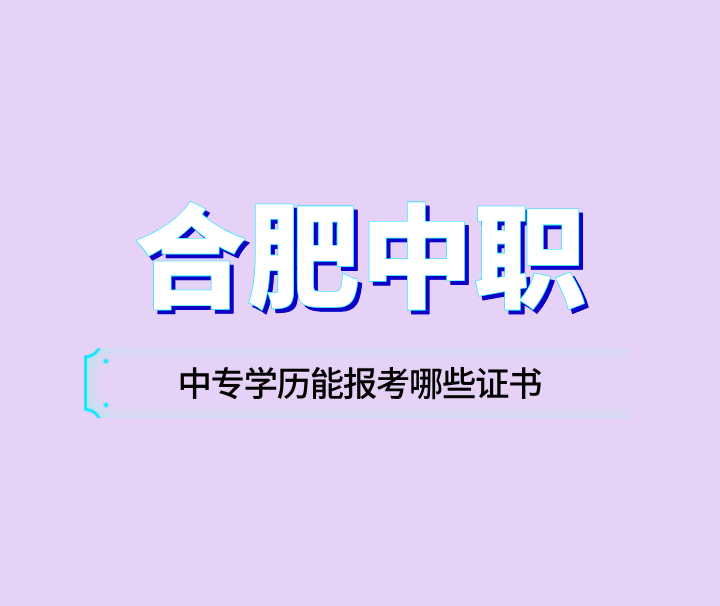 在合肥讀中專，中專學歷能報考哪些證書？