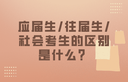 應(yīng)屆生/往屆生/社會(huì)考生的區(qū)別是什么?