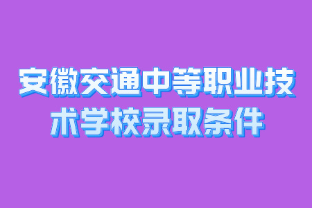 安徽交通中等職業技術學校錄取條件