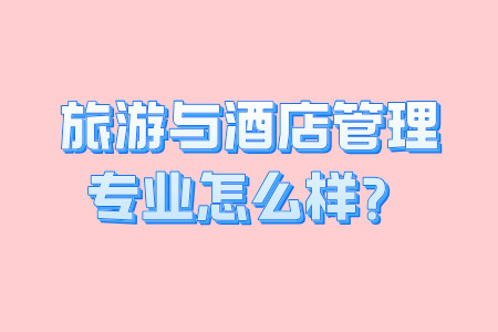 旅游與酒店管理?專業怎么樣？