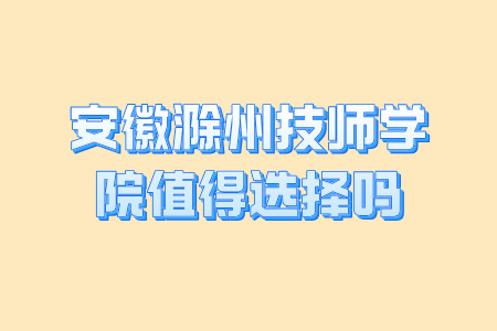安徽滁州技師學院值得選擇嗎？