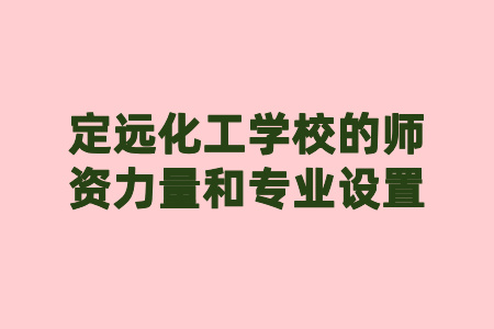 定遠化工學校的師資力量和專業設置