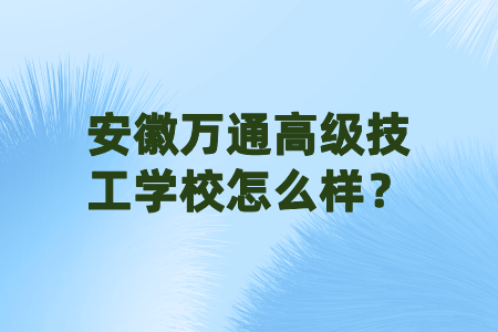安徽萬(wàn)通高級(jí)技工學(xué)校怎么樣?