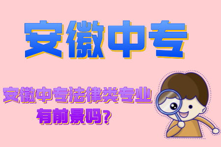安徽中專法律類專業(yè)有前景嗎？