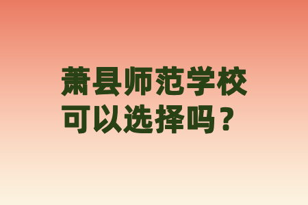 蕭縣師范學校可以選擇嗎？