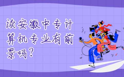 讀安徽中專計算機專業有前景嗎？