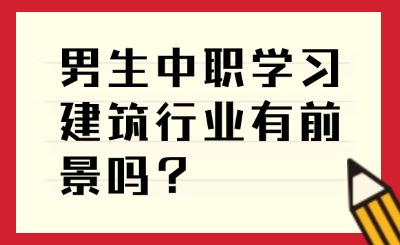 男生中職學習建筑行業有前景嗎？